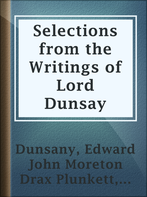 Title details for Selections from the Writings of Lord Dunsay by Baron Edward John Moreton Drax Plunkett Dunsany - Available